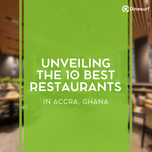 Unveiling The 10 Best Restaurants In Accra, Ghana - Dinesurf